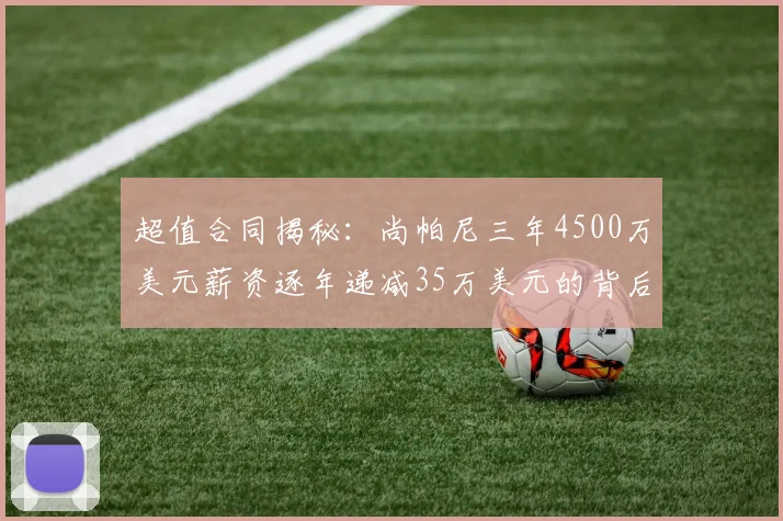 超值合同揭秘：尚帕尼三年4500万美元薪资逐年递减35万美元的背后故事